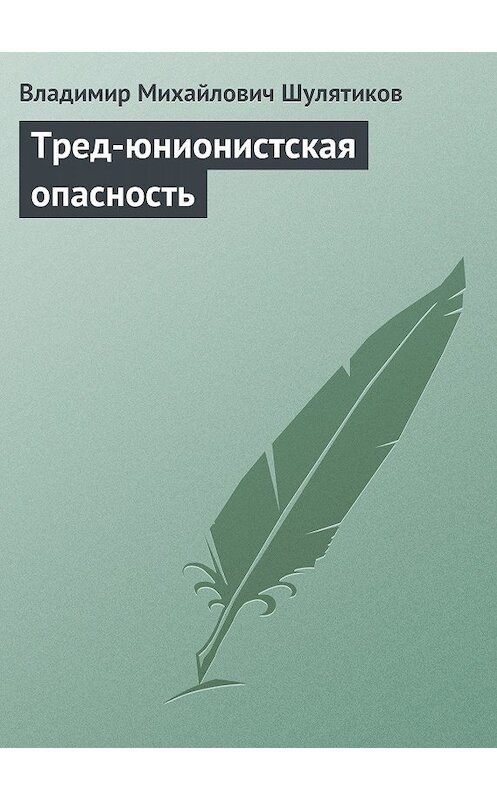 Обложка книги «Тред-юнионистская опасность» автора Владимира Шулятикова.