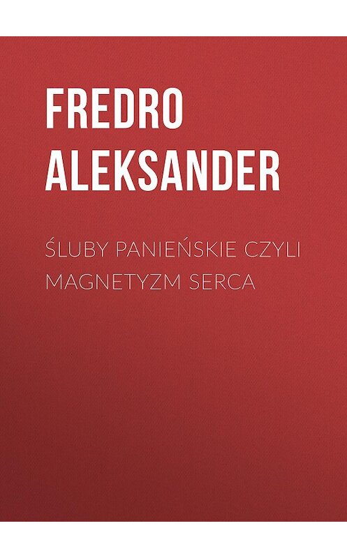 Обложка книги «Śluby panieńskie czyli Magnetyzm serca» автора Fredro Aleksander.