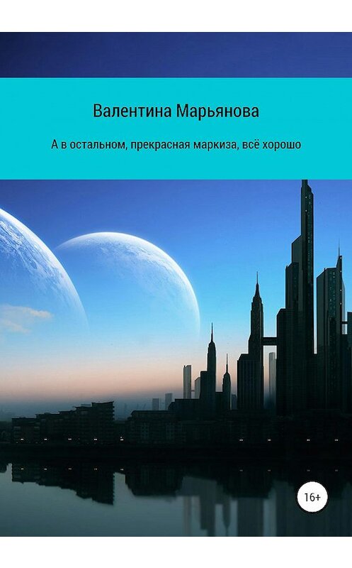 Обложка книги «А в остальном, прекрасная маркиза, всё хорошо» автора Валентиной Марьяновы издание 2020 года.