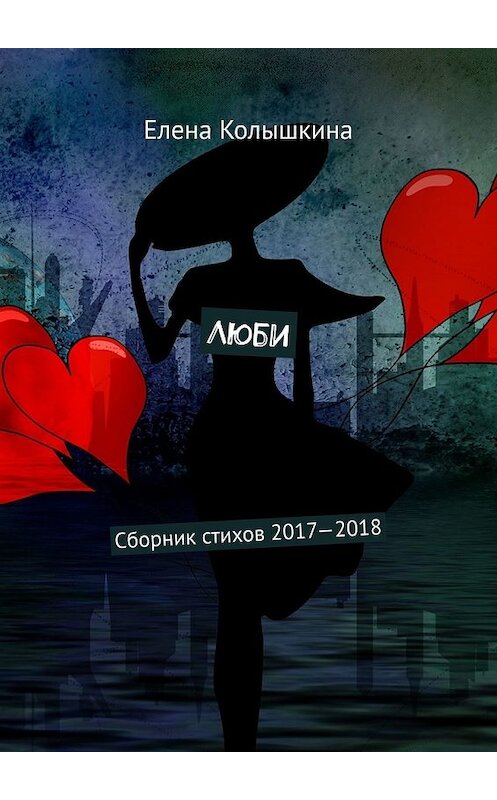 Обложка книги «Люби. Сборник стихов 2017–2018» автора Елены Колышкины. ISBN 9785449633064.