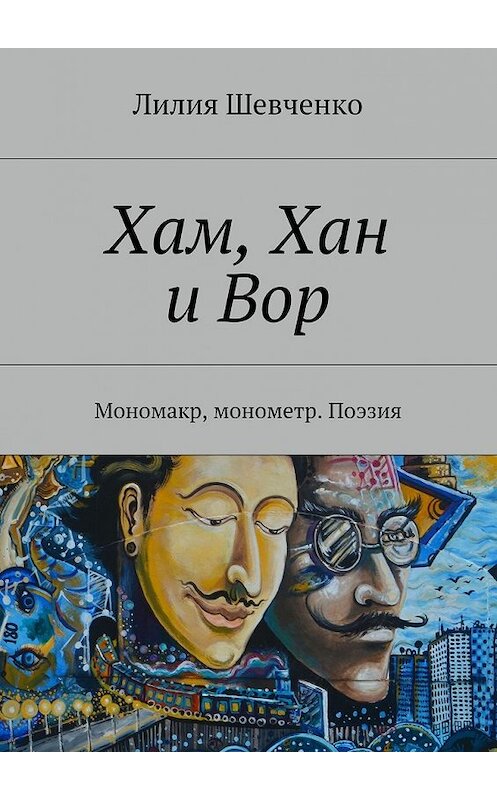 Обложка книги «Хам, Хан и Вор. Мономакр, монометр. Поэзия» автора Лилии Шевченко. ISBN 9785448573873.