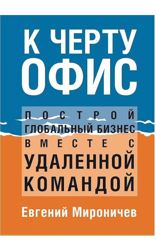 Обложка книги «К черту офис! Построй глобальный бизнес вместе с удаленной командой» автора Евгеного Мироничева. ISBN 9785448372230.