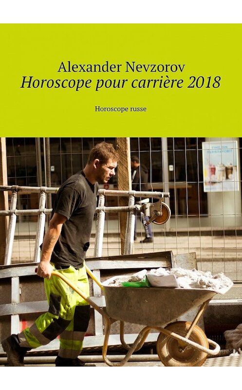 Обложка книги «Horoscope pour carrière 2018. Horoscope russe» автора Александра Невзорова. ISBN 9785448568220.