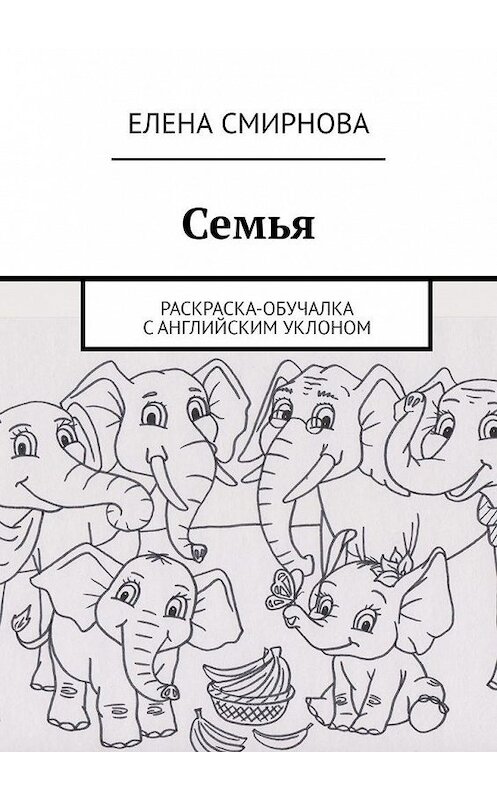 Обложка книги «Семья. Раскраска-обучалка с английским уклоном» автора Елены Смирновы. ISBN 9785449087546.