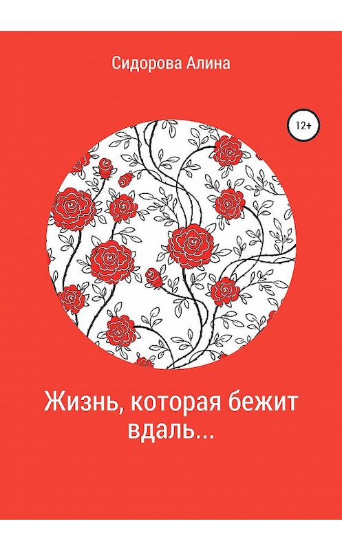 Обложка книги «Жизнь, которая бежит вдаль…» автора Алиной Сидоровы издание 2020 года. ISBN 9785532045668.