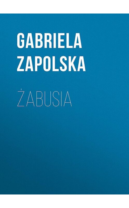 Обложка книги «Żabusia» автора Gabriela Zapolska.