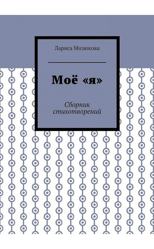 Обложка книги «Моё «я». Сборник стихотворений» автора Лариси Мизюковы. ISBN 9785448573477.