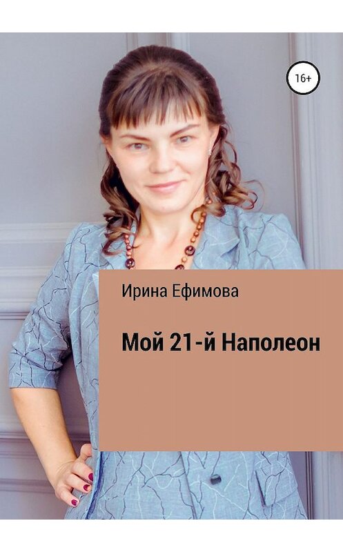 Обложка книги «Мой 21-й Наполеон» автора Ириной Ефимовы издание 2019 года.