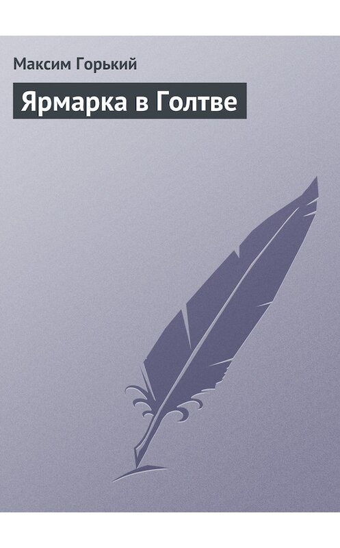 Обложка книги «Ярмарка в Голтве» автора Максима Горькия издание 2003 года. ISBN 569907922x.