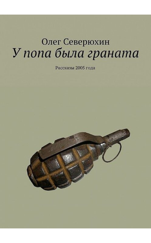 Обложка книги «У попа была граната» автора Олега Северюхина. ISBN 9785447415044.