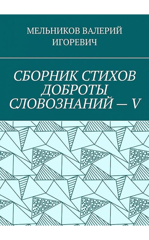 Обложка книги «СБОРНИК СТИХОВ ДОБРОТЫ СЛОВОЗНАНИЙ – V» автора Валерия Мельникова. ISBN 9785449862921.