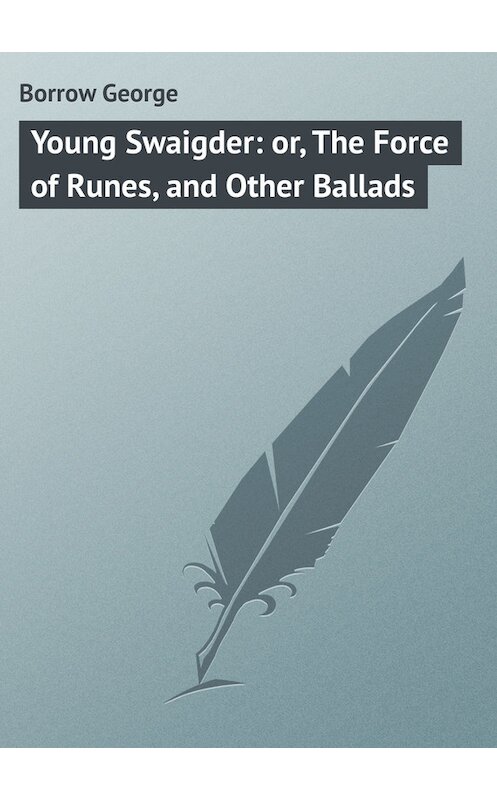 Обложка книги «Young Swaigder: or, The Force of Runes, and Other Ballads» автора George Borrow.