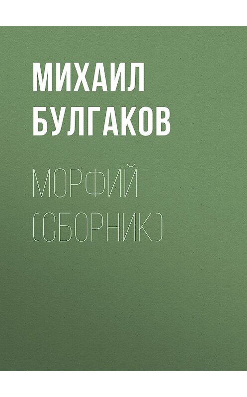 Обложка книги «Морфий (сборник)» автора Михаила Булгакова издание 2016 года. ISBN 9785170956180.