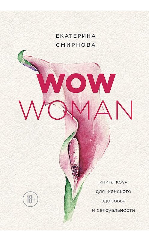 Обложка книги «WOW Woman. Книга-коуч для женского здоровья и сексуальности» автора Екатериной Смирновы издание 2019 года. ISBN 9785040967469.