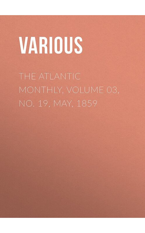 Обложка книги «The Atlantic Monthly, Volume 03, No. 19, May, 1859» автора Various.