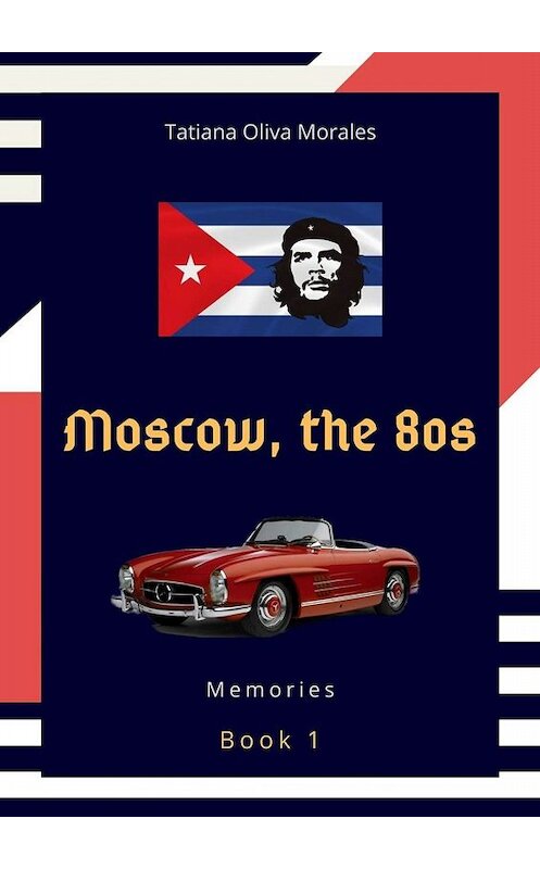 Обложка книги «Moscow, the 80s. Book 1. Memories» автора Tatiana Oliva Morales. ISBN 9785005074386.