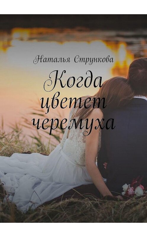 Обложка книги «Когда цветет черемуха» автора Натальи Струнковы. ISBN 9785005116581.