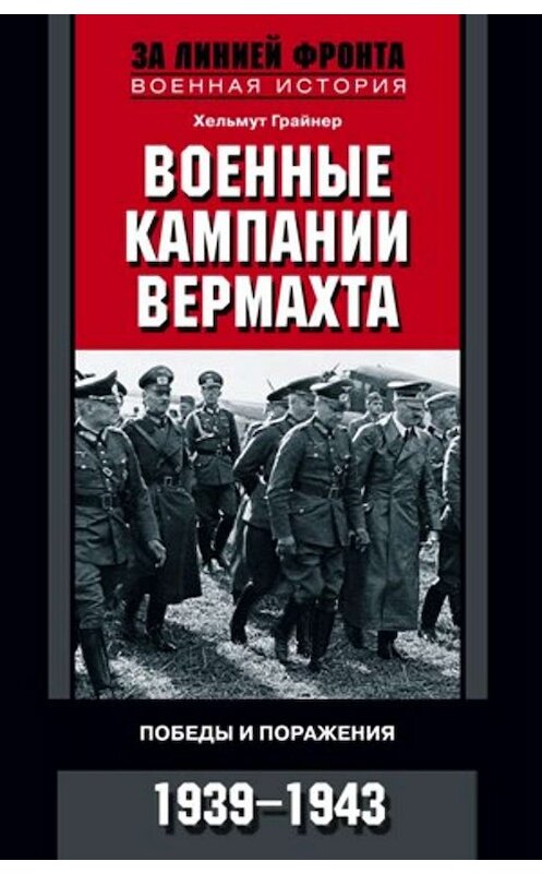 Обложка книги «Военные кампании вермахта. Победы и поражения. 1939-1943» автора Хельмута Грайнера издание 2011 года. ISBN 9785952449664.