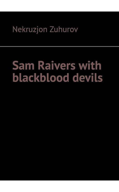 Обложка книги «Sam Raivers with blackblood devils» автора Nekruzjon Zuhurov. ISBN 9785449615237.
