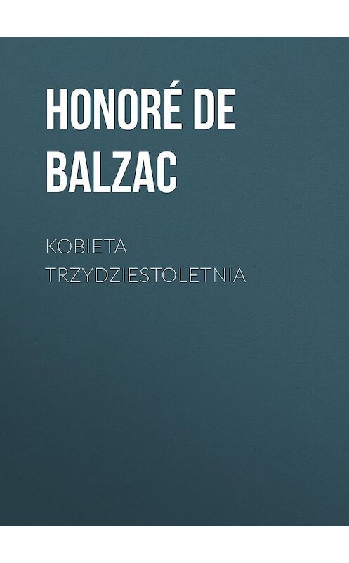 Обложка книги «Kobieta trzydziestoletnia» автора Оноре Де Бальзак.