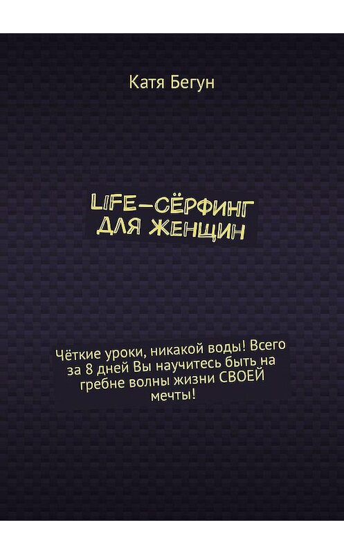 Обложка книги «Life-сёрфинг для женщин» автора Кати Бегуна. ISBN 9785449013941.