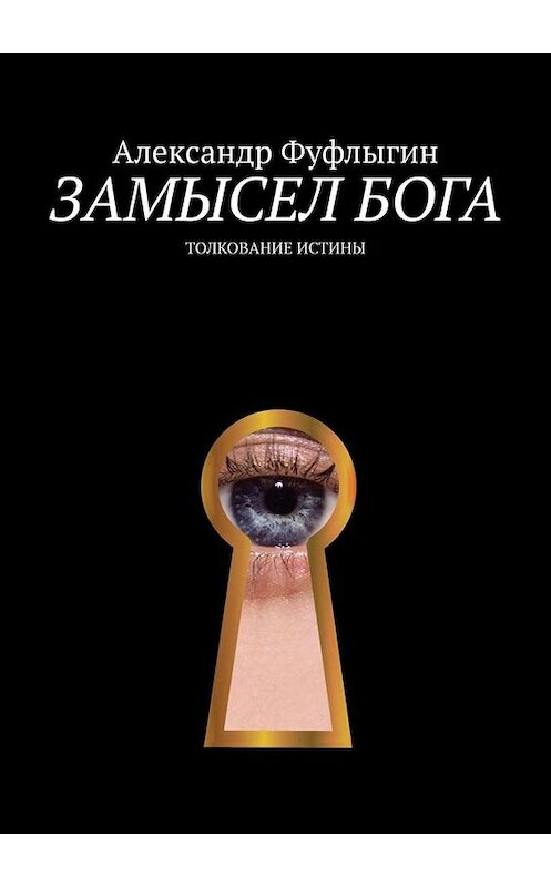 Обложка книги «Замысел бога. Толкование истины» автора Александра Фуфлыгина. ISBN 9785449697035.