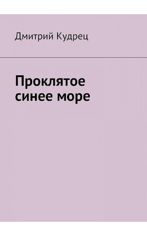 Обложка книги «Проклятое синее море» автора Дмитрия Кудреца. ISBN 9785448595561.