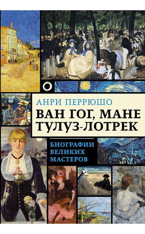 Обложка книги «Ван Гог, Мане, Тулуз-Лотрек» автора Анри Перрюшо издание 2017 года. ISBN 9785171033200.