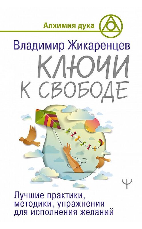 Обложка книги «Ключи к свободе. Лучшие практики, методики, упражнения для исполнения желаний» автора Владимира Жикаренцева издание 2020 года. ISBN 9785171200466.