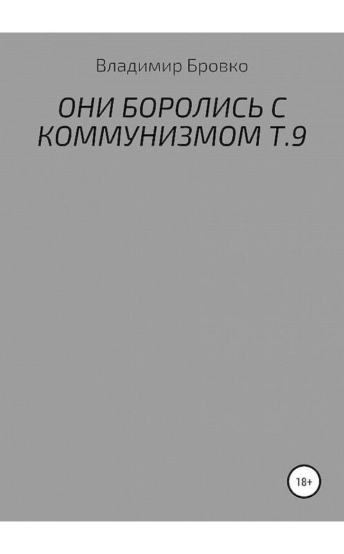 Обложка книги «ОНИ БОРОЛИСЬ С КОММУНИЗМОМ Т.9» автора Владимир Бровко издание 2019 года.