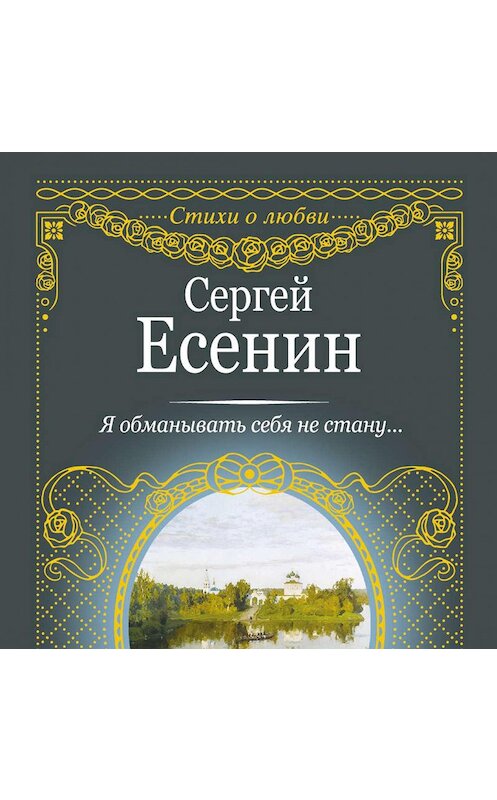 Обложка аудиокниги «Я обманывать себя не стану…» автора Сергея Есенина.