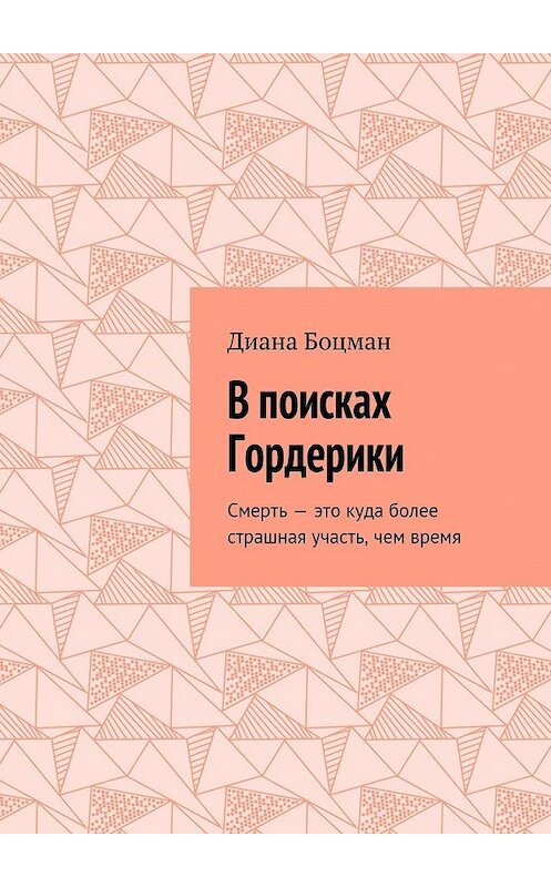 Обложка книги «В поисках Гордерики. Смерть – это куда более страшная участь, чем время» автора Дианы Боцман. ISBN 9785448343377.