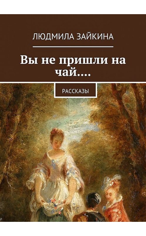 Обложка книги «Вы не пришли на чай.... Рассказы» автора Людмилы Зайкины. ISBN 9785448376030.