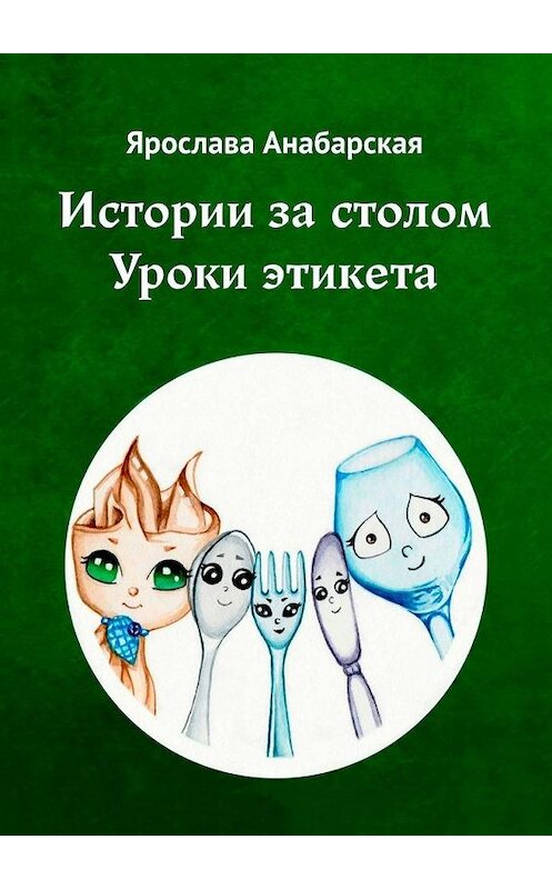 Обложка книги «Истории за столом. Уроки этикета» автора Ярославы Анабарская. ISBN 9785449887535.