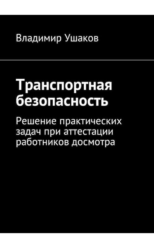 Обложка книги «Транспортная безопасность. Решение практических задач при аттестации работников досмотра» автора Владимира Ушакова. ISBN 9785448578557.