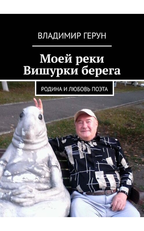 Обложка книги «Моей реки Вишурки берега. Родина и любовь поэта» автора Владимира Геруна. ISBN 9785449677181.