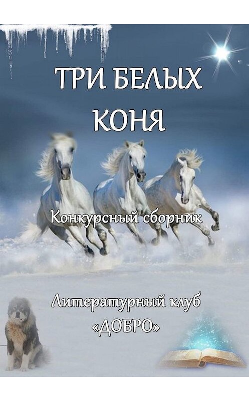 Обложка книги «Три белых коня. Конкурсный сборник» автора Александра Новикова. ISBN 9785449651303.