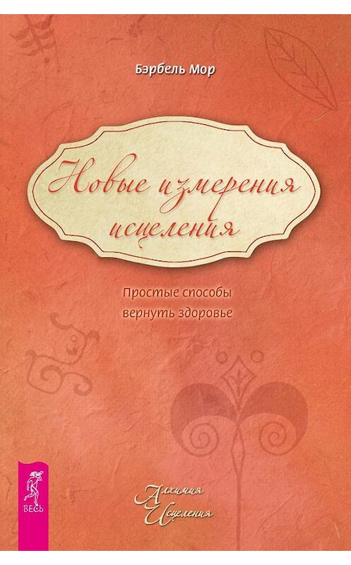 Обложка книги «Новые измерения исцеления. Простые способы вернуть здоровье» автора Бэрбеля Мора издание 2011 года. ISBN 9785957319597.