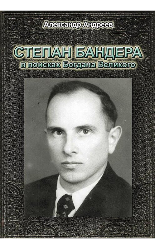 Обложка книги «Степан Бандера в поисках Богдана Великого» автора Александра Андреева издание 2013 года.