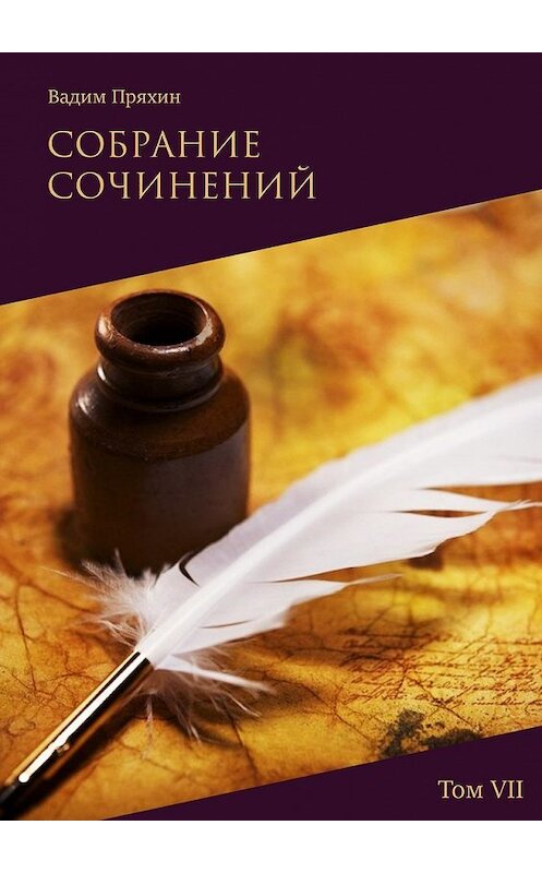 Обложка книги «Собрание сочинений. Том VII» автора Вадима Пряхина. ISBN 9785449090539.