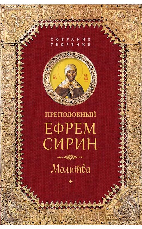 Обложка книги «Собрание творений. Молитва» автора Преподобного Ефрема Сирина издание 2016 года. ISBN 9785906853288.
