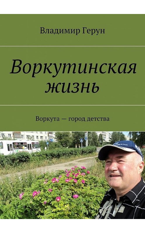 Обложка книги «Воркутинская жизнь. Воркута – город детства» автора Владимира Геруна. ISBN 9785448380389.