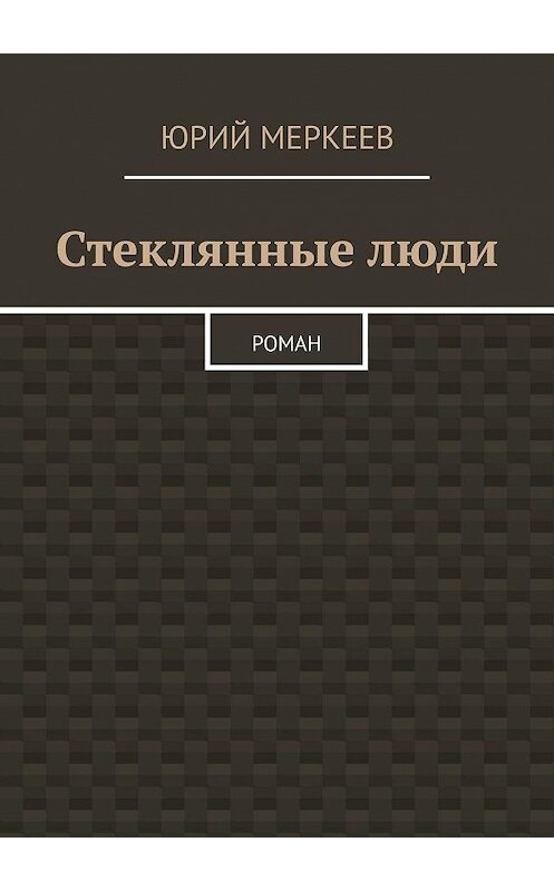Обложка книги «Стеклянные люди. Роман» автора Юрия Меркеева. ISBN 9785448551673.