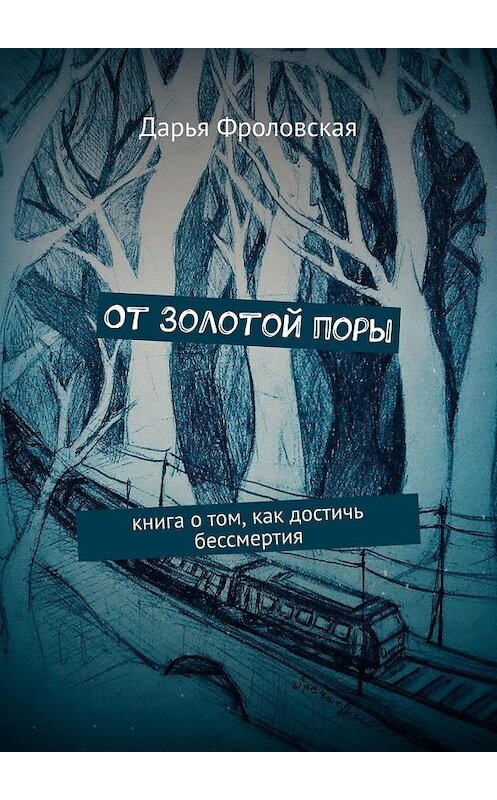 Обложка книги «От Золотой поры. Книга о том, как достичь бессмертия» автора Дарьи Фроловская. ISBN 9785005071774.
