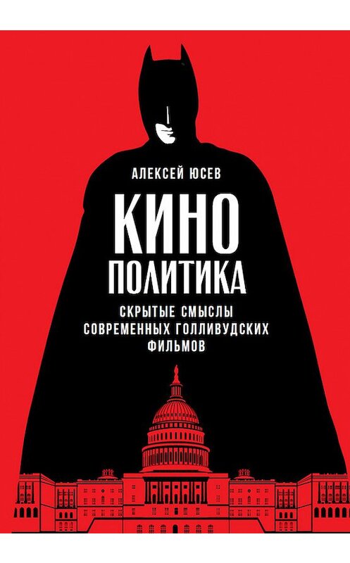 Обложка книги «Кинополитика: Скрытые смыслы современных голливудских фильмов» автора Алексея Юсева издание 2017 года. ISBN 9785961445367.