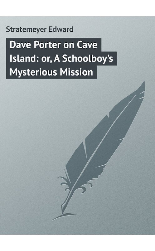 Обложка книги «Dave Porter on Cave Island: or, A Schoolboy's Mysterious Mission» автора Edward Stratemeyer.