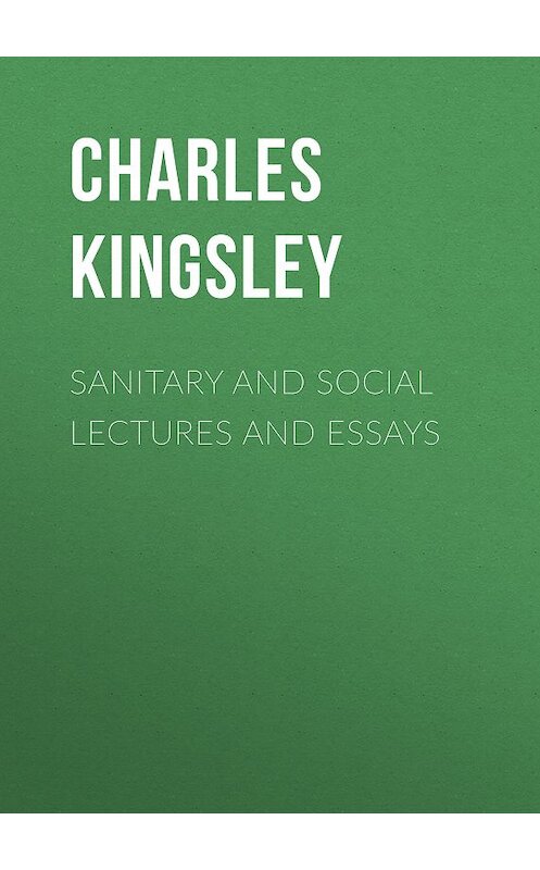 Обложка книги «Sanitary and Social Lectures and Essays» автора Charles Kingsley.