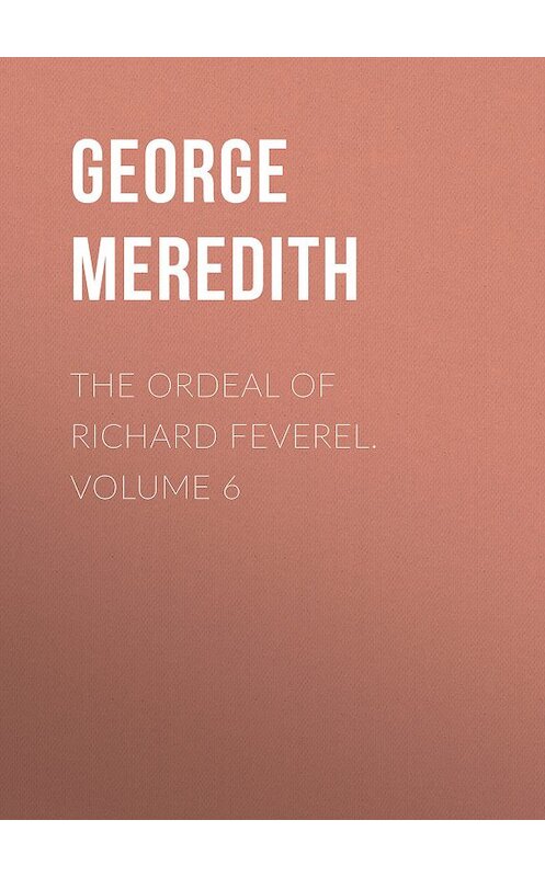 Обложка книги «The Ordeal of Richard Feverel. Volume 6» автора George Meredith.