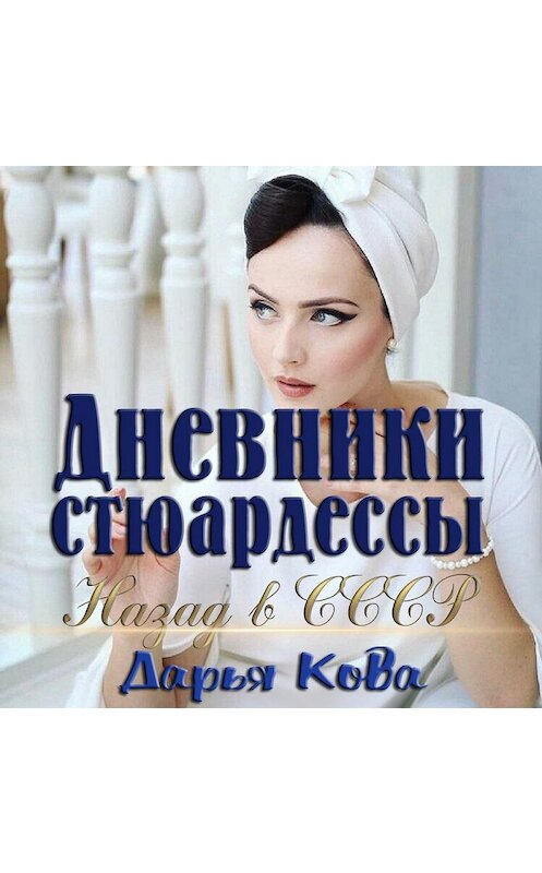 Обложка аудиокниги «Дневники стюардессы. Назад в СССР» автора Дарьи Ковы.