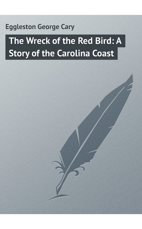 Обложка книги «The Wreck of the Red Bird: A Story of the Carolina Coast» автора George Eggleston.